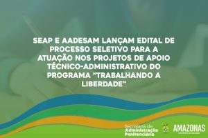 Imagem da notícia - Seap e Aadesam lançam edital de processo seletivo para apoio técnico-administrativo do programa Trabalhando a Liberdade